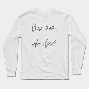 New mom, who dis? Long Sleeve T-Shirt